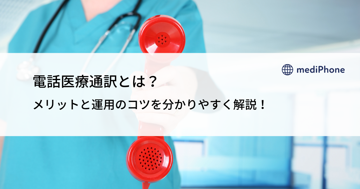 電話医療通訳とは？メリットと運用のコツを分かりやすく解説！